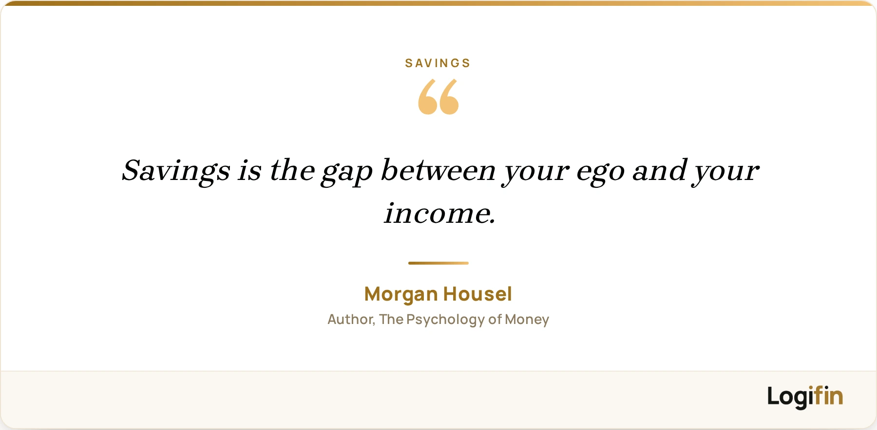 Quote card: "Savings is the gap between your ego and your income" — Morgan Housel.